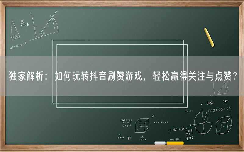 独家解析：如何玩转抖音刷赞游戏，轻松赢得关注与点赞？